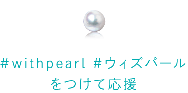 #withpearl #ウィズパール をつけて応援