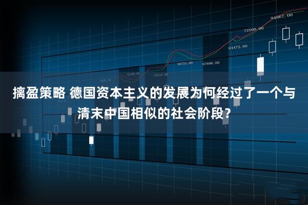 摛盈策略 德国资本主义的发展为何经过了一个与清末中国相似的社会阶段？